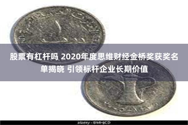 股票有杠杆吗 2020年度思维财经金桥奖获奖名单揭晓 引领标杆企业长期价值