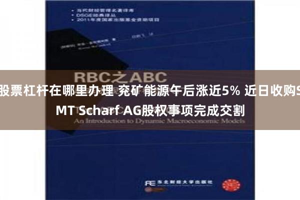 股票杠杆在哪里办理 兖矿能源午后涨近5% 近日收购SMT Scharf AG股权事项完成交割