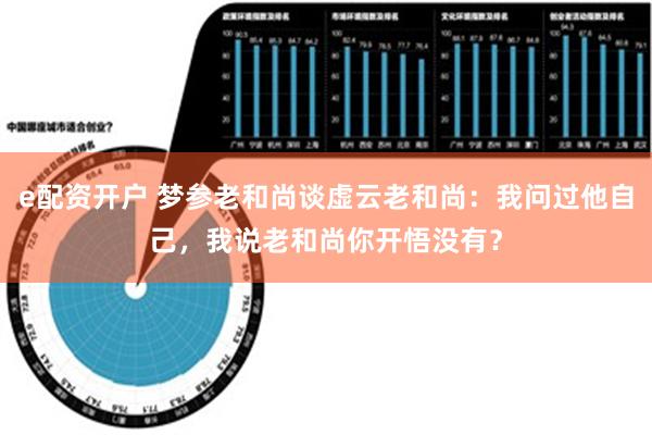 e配资开户 梦参老和尚谈虚云老和尚：我问过他自己，我说老和尚你开悟没有？