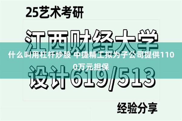 什么叫用杠杆炒股 中捷精工拟为子公司提供1100万元担保