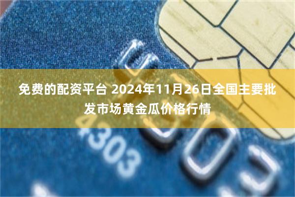 免费的配资平台 2024年11月26日全国主要批发市场黄金瓜价格行情