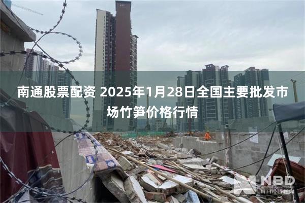 南通股票配资 2025年1月28日全国主要批发市场竹笋价格行情